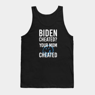 Biden Cheated Your Mom Cheated Pro Biden and Kamala Tank Top